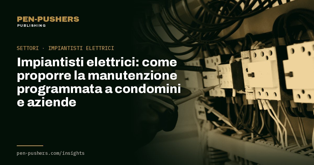 Impiantisti elettrici: come proporre la manutenzione programmata a condomini e aziende